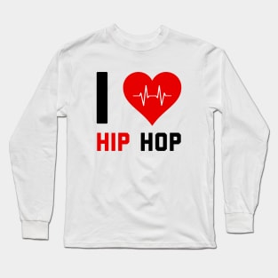 I love Hip Hop - Gift for Hip Hop Lovers Long Sleeve T-Shirt